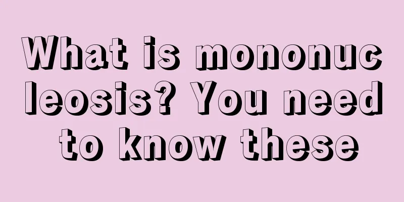 What is mononucleosis? You need to know these