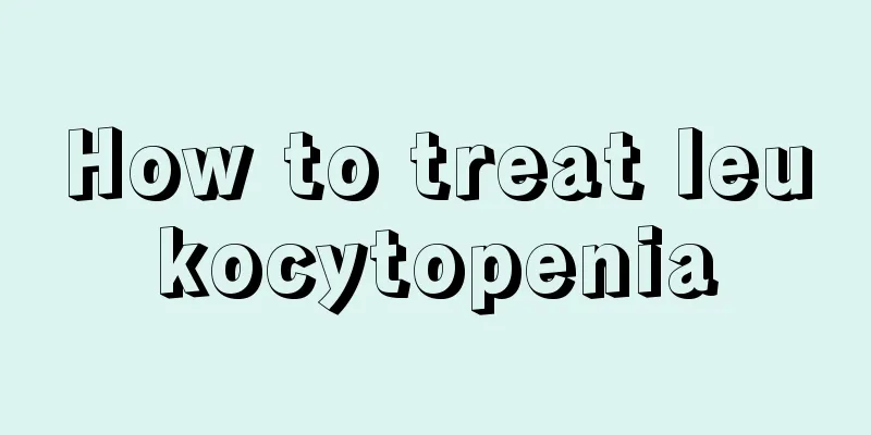 How to treat leukocytopenia