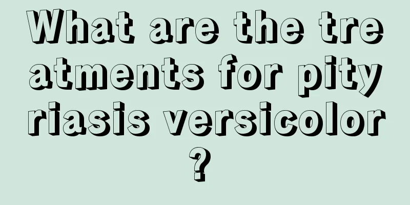 What are the treatments for pityriasis versicolor? 