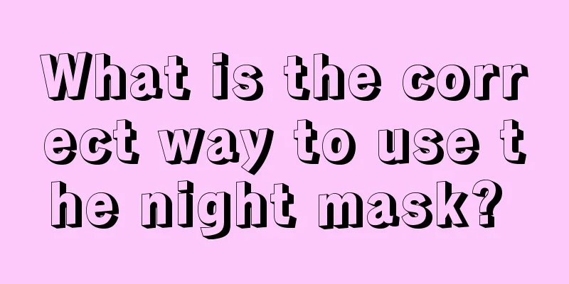 What is the correct way to use the night mask? 