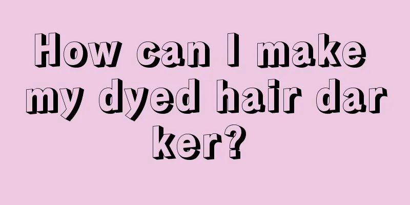 How can I make my dyed hair darker? 