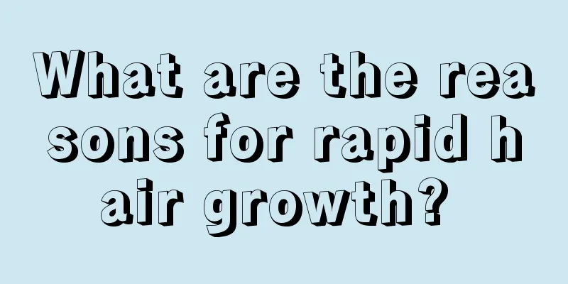 What are the reasons for rapid hair growth? 