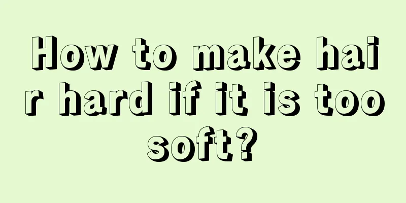 How to make hair hard if it is too soft? 