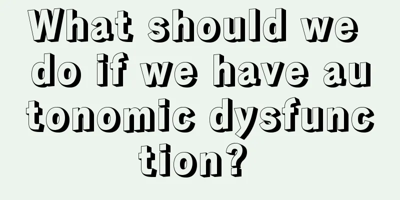 What should we do if we have autonomic dysfunction? 