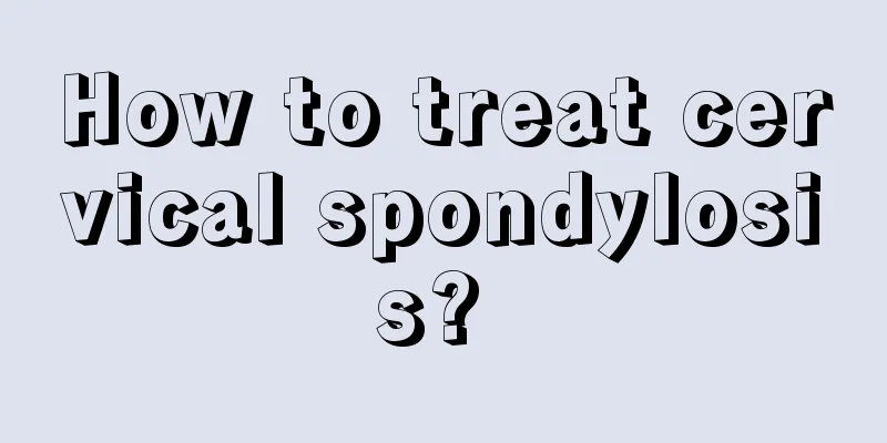 How to treat cervical spondylosis? 
