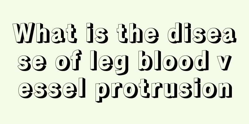 What is the disease of leg blood vessel protrusion