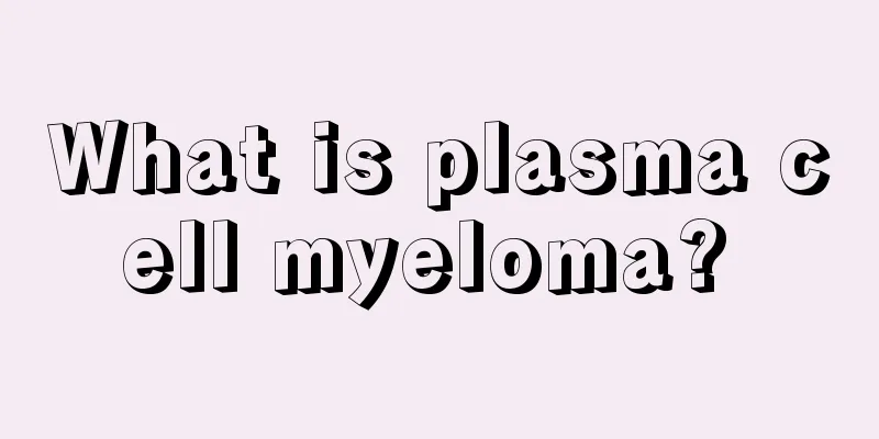 What is plasma cell myeloma? 