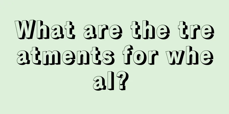 What are the treatments for wheal? 