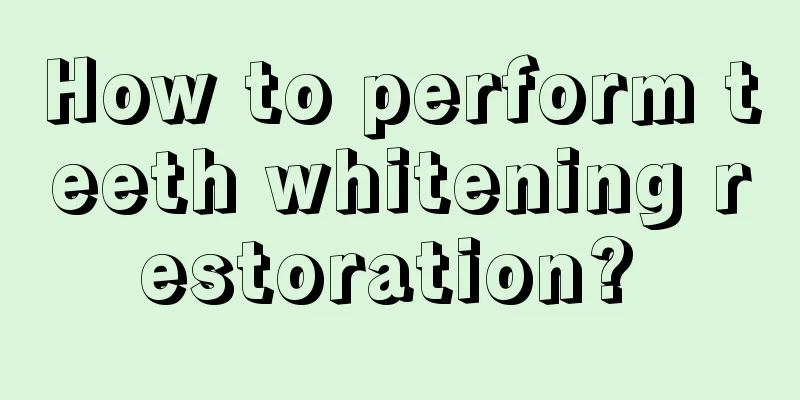 How to perform teeth whitening restoration? 