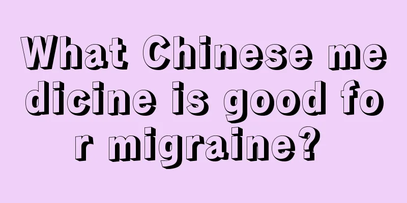 What Chinese medicine is good for migraine? 