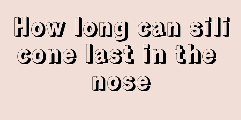 How long can silicone last in the nose