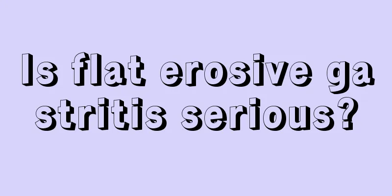 Is flat erosive gastritis serious?