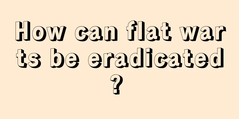 How can flat warts be eradicated? 