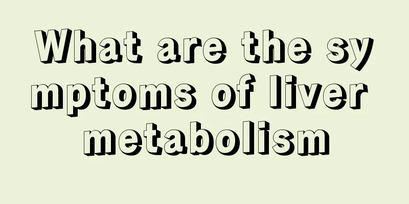 What are the symptoms of liver metabolism