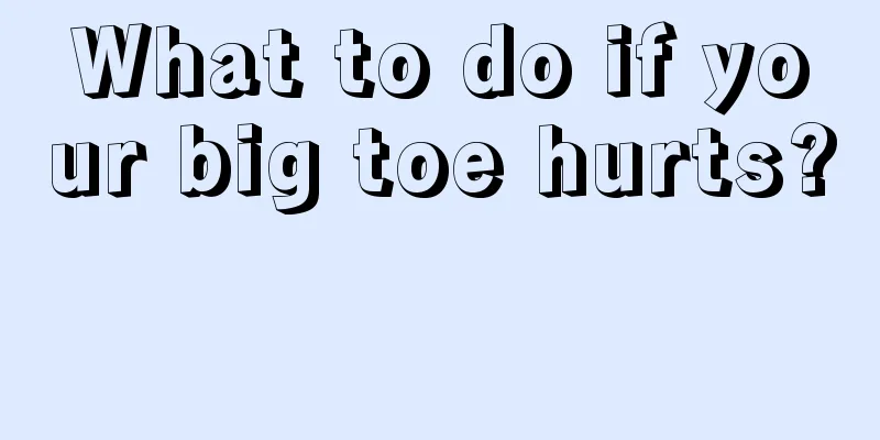 What to do if your big toe hurts? 