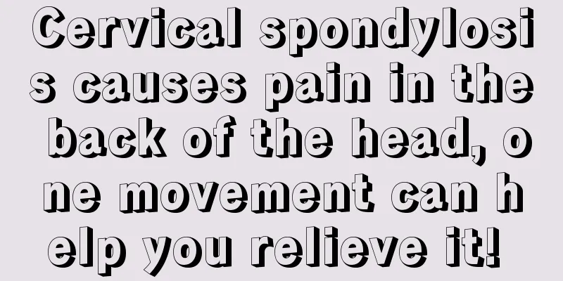 Cervical spondylosis causes pain in the back of the head, one movement can help you relieve it! 