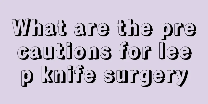 What are the precautions for leep knife surgery