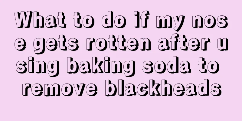 What to do if my nose gets rotten after using baking soda to remove blackheads