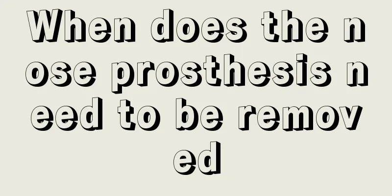 When does the nose prosthesis need to be removed