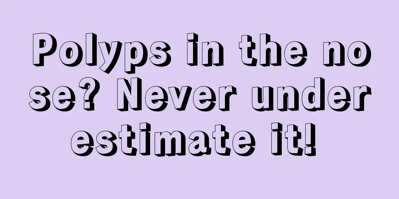Polyps in the nose? Never underestimate it! 