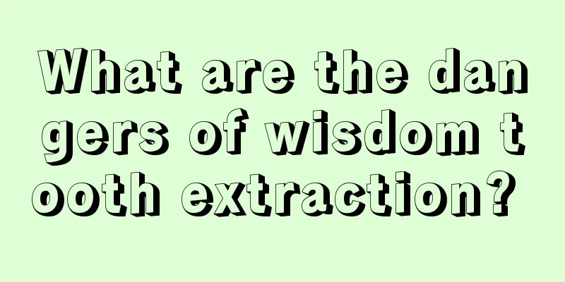 What are the dangers of wisdom tooth extraction? 