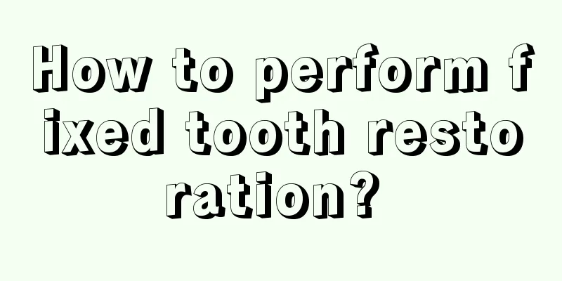 How to perform fixed tooth restoration? 