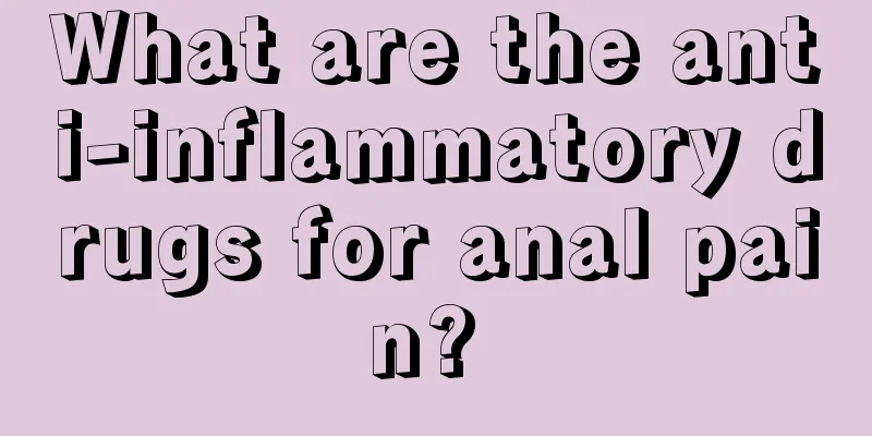 What are the anti-inflammatory drugs for anal pain? 