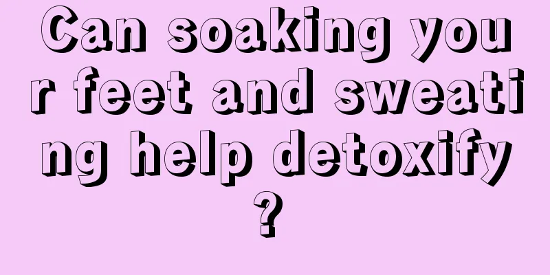 Can soaking your feet and sweating help detoxify? 