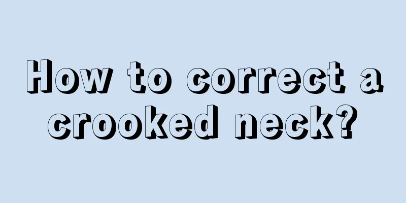 How to correct a crooked neck? 