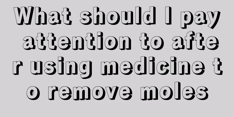 What should I pay attention to after using medicine to remove moles