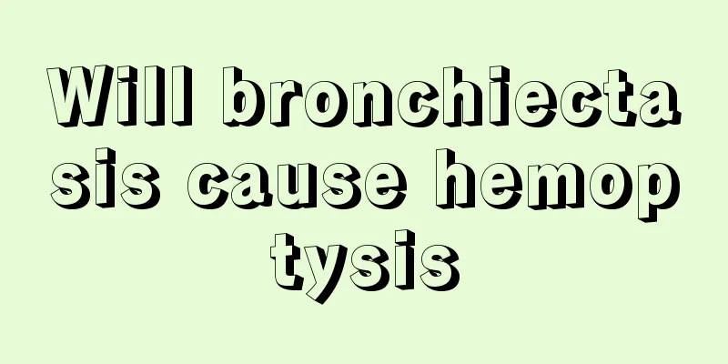 Will bronchiectasis cause hemoptysis