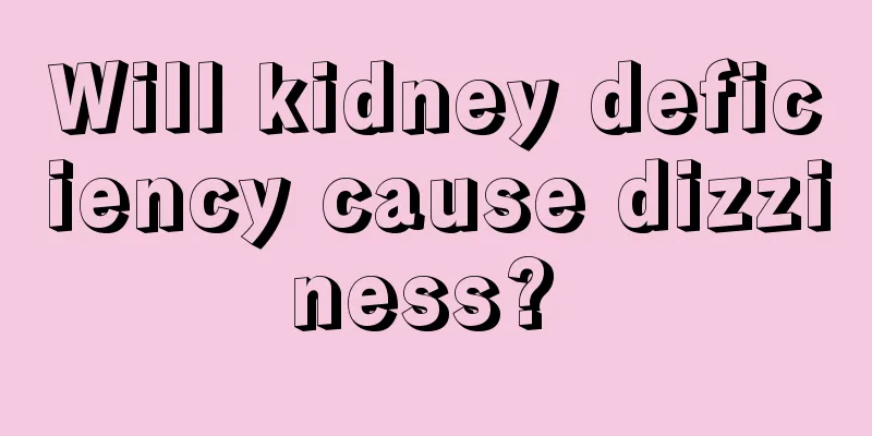 Will kidney deficiency cause dizziness? 