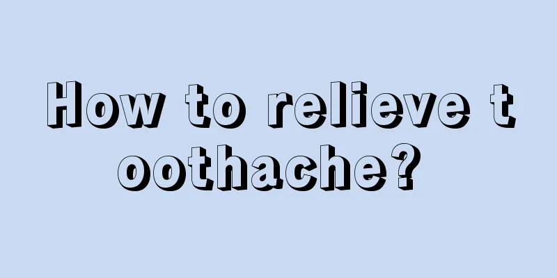 How to relieve toothache? 