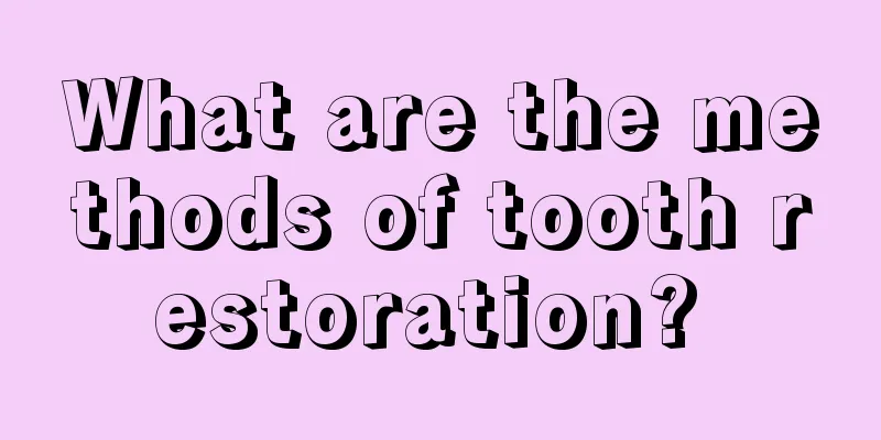 What are the methods of tooth restoration? 