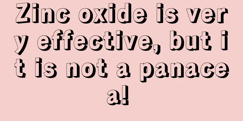Zinc oxide is very effective, but it is not a panacea! 