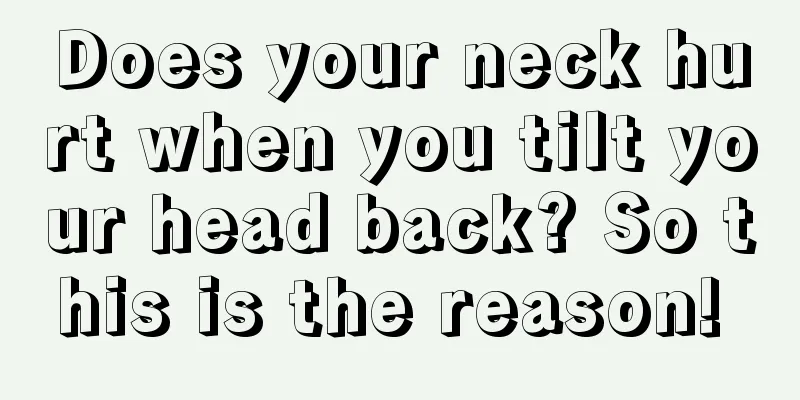 Does your neck hurt when you tilt your head back? So this is the reason! 