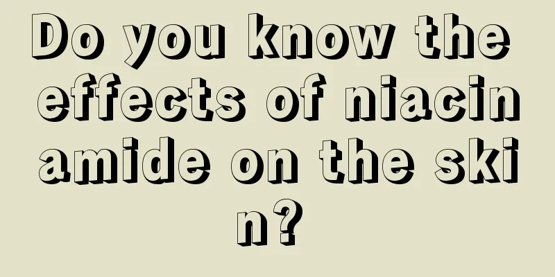 Do you know the effects of niacinamide on the skin? 
