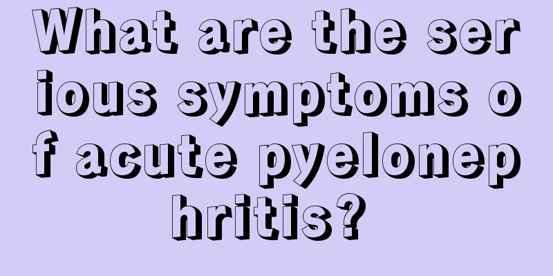 What are the serious symptoms of acute pyelonephritis? 