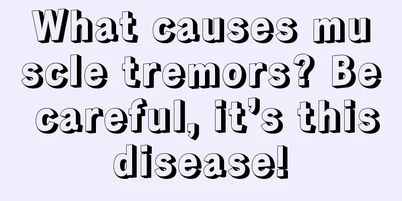 What causes muscle tremors? Be careful, it’s this disease! 