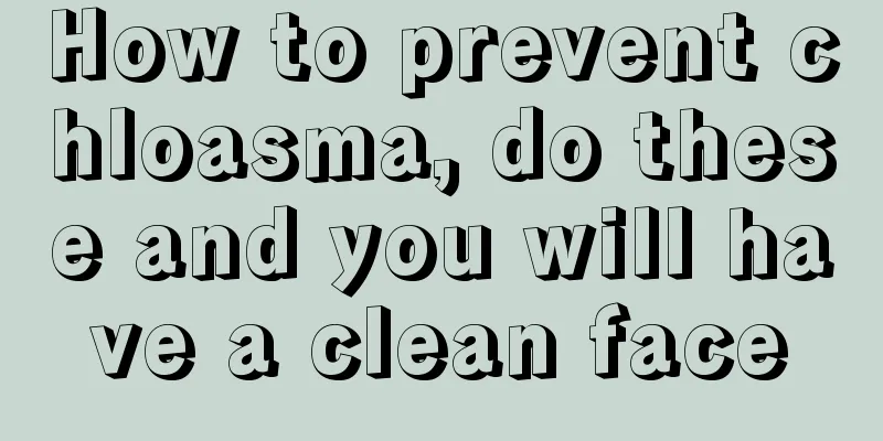 How to prevent chloasma, do these and you will have a clean face