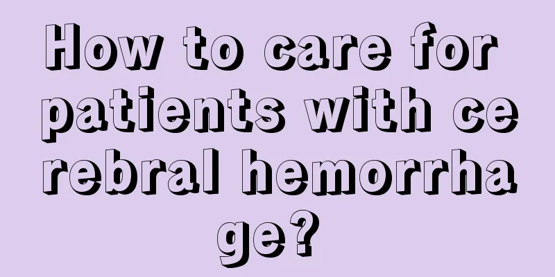 How to care for patients with cerebral hemorrhage? 
