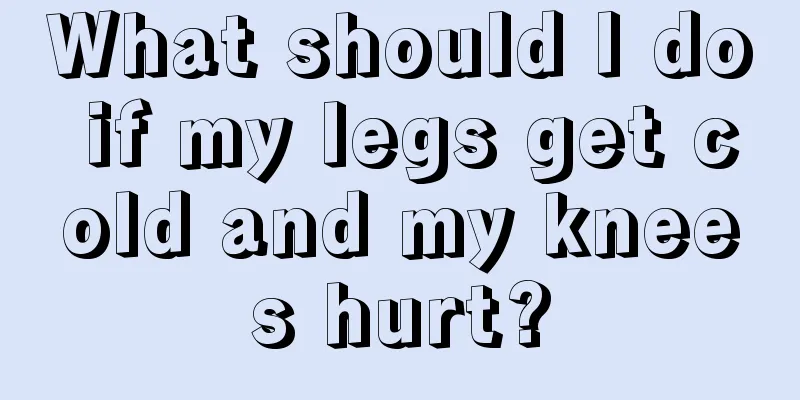 What should I do if my legs get cold and my knees hurt?
