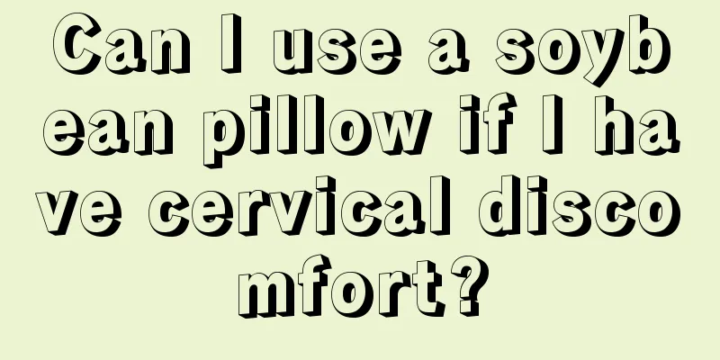 Can I use a soybean pillow if I have cervical discomfort?