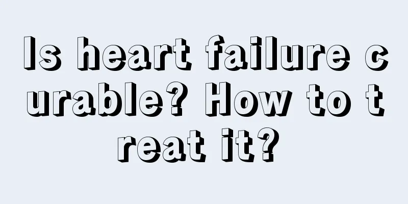 Is heart failure curable? How to treat it? 