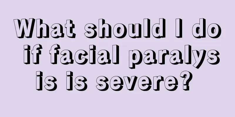 What should I do if facial paralysis is severe? 