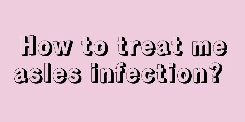 How to treat measles infection? 