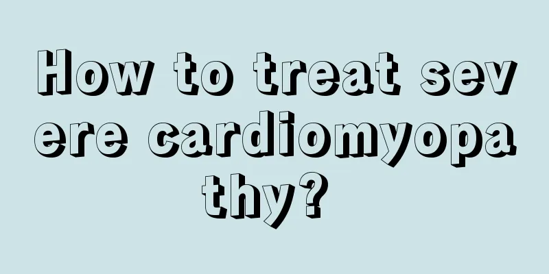 How to treat severe cardiomyopathy? 