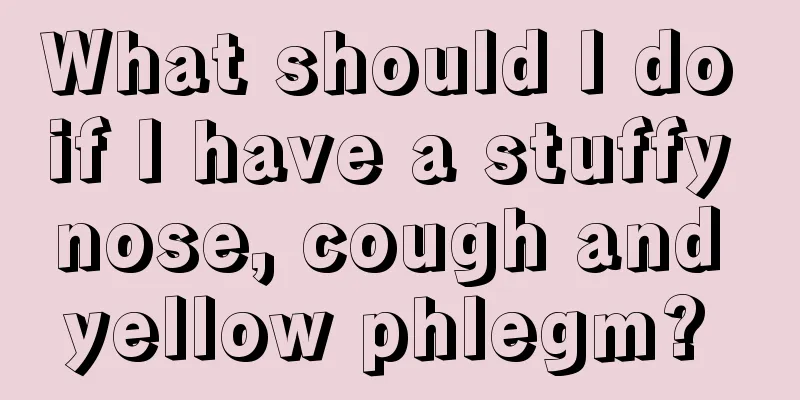 What should I do if I have a stuffy nose, cough and yellow phlegm? 