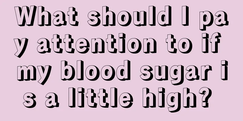 What should I pay attention to if my blood sugar is a little high? 