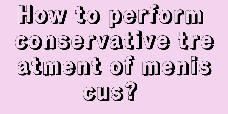 How to perform conservative treatment of meniscus? 